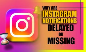Why Are Instagram Notifications Delayed or Missing?